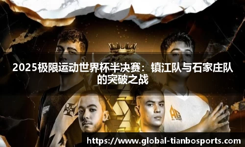 2025极限运动世界杯半决赛：镇江队与石家庄队的突破之战