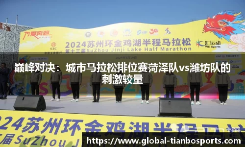 巅峰对决：城市马拉松排位赛菏泽队vs潍坊队的刺激较量