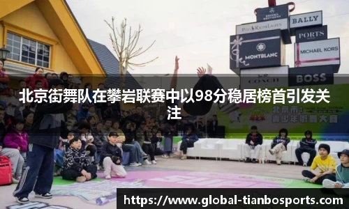 北京街舞队在攀岩联赛中以98分稳居榜首引发关注