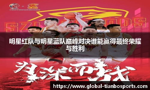 明星红队与明星蓝队巅峰对决谁能赢得最终荣耀与胜利